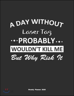 A Day Without Laser Tag Probably Wouldn't Kill Me But Why Risk It Weekly Planner 2020: Weekly Calendar / Planner Laser Tag Gift, 146 Pages, 8.5x11, So