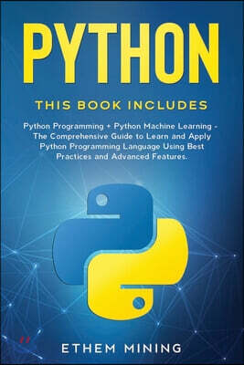 Python: 2 Books in 1: Basic Programming & Machine Learning - The Comprehensive Guide to Learn and Apply Python Programming Language Using Best Practic