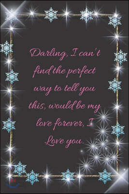 Darling, I can't find the perfect way to tell you this, would be my love forever, I Love you.: composition notebook happy valentine's day gifts, love