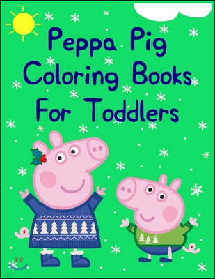 Peppa Pig Coloring Books For Toddlers: Peppa Pig Coloring Books For Toddlers. Peppa Pig Coloring Book. 25 Pages - 8.5" x 11"