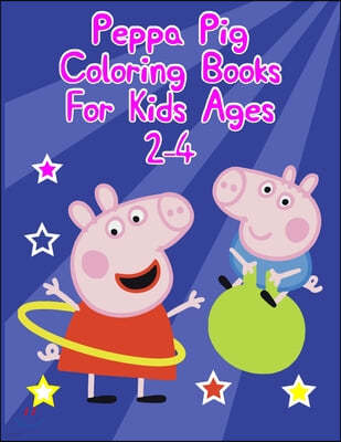 Peppa Pig Coloring Books For Kids Ages 2-4: Peppa Pig Coloring Books For Kids Ages 2-4. Peppa Pig Coloring Books For Toddlers. Peppa Pig Coloring Book