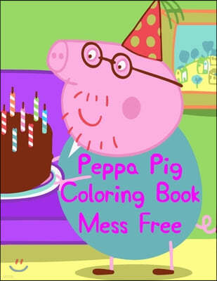 Peppa Pig Coloring Book Mess Free: Peppa Pig Coloring Book Mess Free. Peppa Pig Coloring Books For Toddlers. Peppa Pig Coloring Book. 25 Pages - 8.5"
