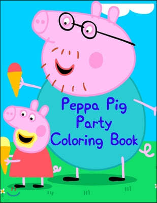 Peppa Pig Party Coloring Book: Peppa Pig Party Coloring Book. Peppa Pig Coloring Books For Toddlers. Peppa Pig Coloring Book. 25 Pages - 8.5" x 11"