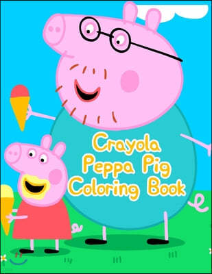 Crayola Peppa Pig Coloring Book: Crayola Peppa Pig Coloring Book. Peppa Pig Coloring Books For Toddlers. Peppa Pig Coloring Book. 25 Pages - 8.5" x 11