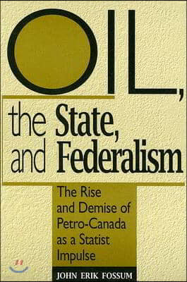 Oil, the State, and Federalism: The Rise and Demise of Petro-Canada as a Statist Impulse