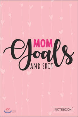 Mom Goals and Shit Notebook: Mothers Day Journal, Heart Mother's Day Gift, Journal 6 x 9, 110 Page Blank Lined Paperback Journal/Notebook