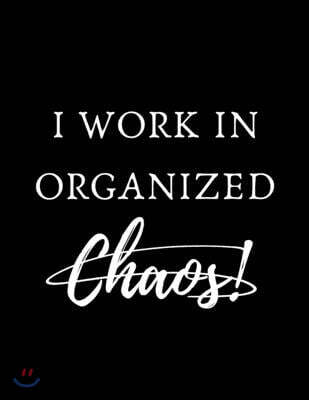 I Work in Organized Chaos: Blank Lined Notebook. Funny Gag Gift for office co-worker, boss, employee, and Organize your Home and Life with Checkl