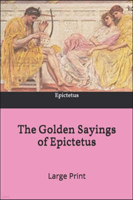 The Golden Sayings of Epictetus: Large Print