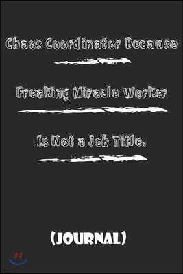 Chaos Coordinator Because Freaking Miracle Worker Is Not a Job Title.: best gift Birthday/Valentine's Day/Anniversary for friendS, FAMILY. Lined Blank