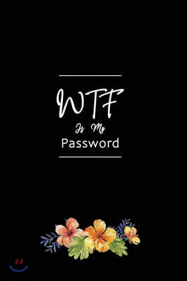WTF Is My Password: Password Log Book And Internet Password Alphabetical Pocket Size Small Organizer Black Frame 6" x 9" Flower Floral For