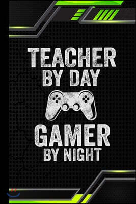 Teacher By Day Gamer By Night: Video Gaming Lover Gifts Blank Lined Notebook for Gamer Journal for Teacher Present on Thanksgiving / Birthday Party /