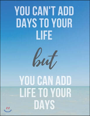 You can't add days to your life: Motivational Dotted Journal: Dotted Grid Bullet Notebook Large 8.5 x 11 inch 110 Pages Blank A4 (great for Doodles, C