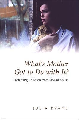 What's Mother Got to Do with It?: Protecting Children from Sexual Abuse