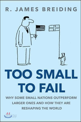 Too Small to Fail: Why Small Nations Outperform Larger Ones and How They Are Reshaping the World