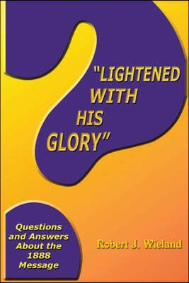"Lightened With His Glory": Questions and Answers about the 1888 Message