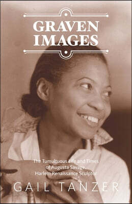 Graven Images: The Tumultuous Life and Times of Augusta Savage, Harlem Renaissance Sculptor