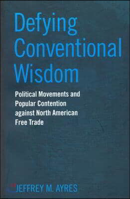 Defying Conventional Wisdom: Political Movements and Popular Contention Against North American Free Trade