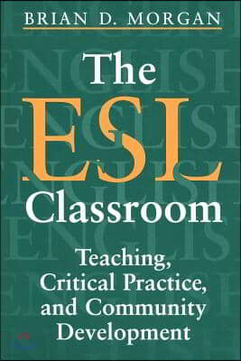 The ESL Classroom: Teaching, Critical Practice, and Community Development