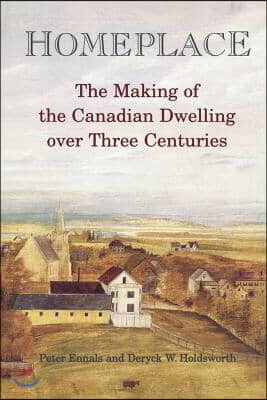 Homeplace: The Making of the Canadian Dwelling over Three Centuries