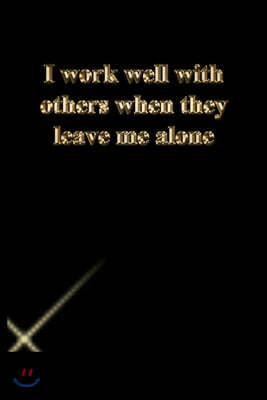I work well with others when they leave me alone: Gratitude Notebook / Journal Gift, 118 Pages, 6x9, Gold letters, Black cover, Matte Finish