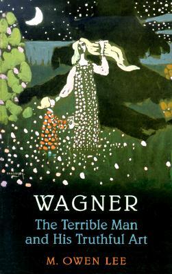 Wagner: The Terrible Man and His Truthful Art