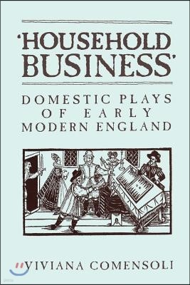 'Household Business': Domestic Plays of Early Modern England