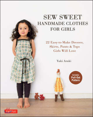 Sew Sweet Handmade Clothes for Girls: 22 Easy-To-Make Dresses, Skirts, Pants & Tops Girls Will Love