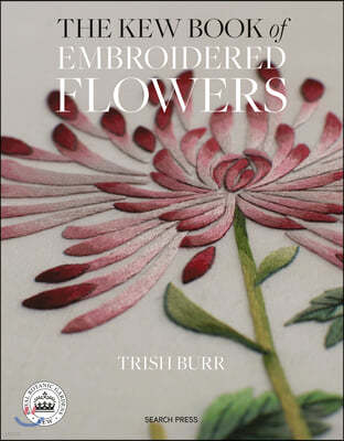 The Kew Book of Embroidered Flowers: 11 Inspiring Projects with Reusable Iron-On Transfers