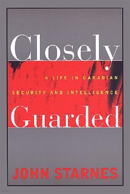 Closely Guarded: A Life in Canadian Security and Intelligence