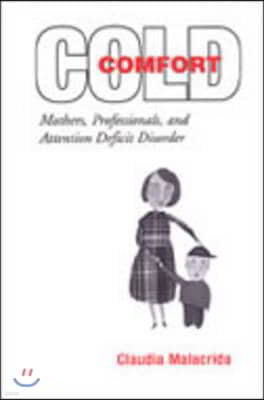 Cold Comfort: Mothers, Professionals, and Attention Deficit (Hyperactivity) Disorder