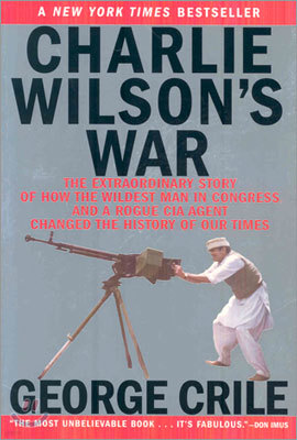 Charlie Wilson's War: The Extraordinary Story of How the Wildest Man in Congress and a Rogue CIA Agent Changed the History