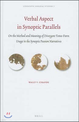 Brill Academic Pub Verbal Aspect in Synoptic Parallels: On the Method and Meaning of Divergent Tense-Form Usage in the Synoptic Passion Narratives