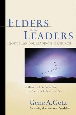 Elders and Leaders: God's Plan for Leading the Church: A Biblical, Historical and Cultural Perspective