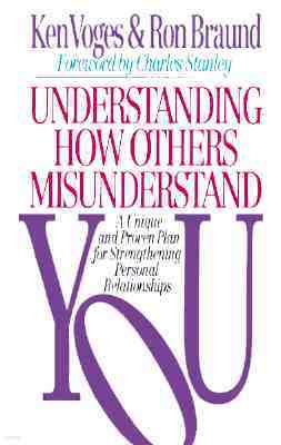 Understanding How Others Misunderstand You: A Unique and Proven Plan for Strengthening Personal Relationships