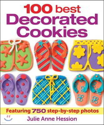 100 Best Decorated Cookies: Featuring 750 Step-By-Step Photos