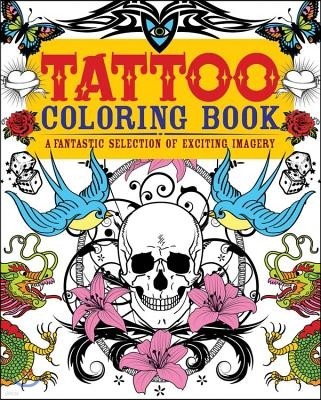 Tattoo Coloring Book: A Fantastic Selection of Exciting Imagery