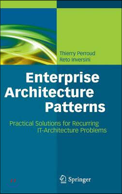 Enterprise Architecture Patterns: Practical Solutions for Recurring It-Architecture Problems