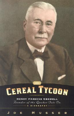 The Cereal Tycoon: Henry Parsons Crowell: Founder of the Quaker Oats Co.
