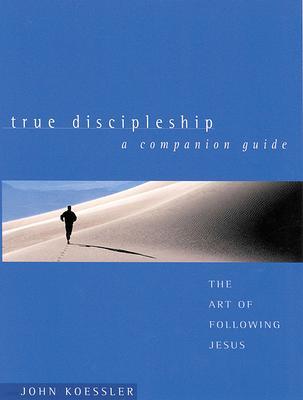 True Discipleship a Companion Guide: The Art of Following Jesus