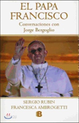 El Papa Francisco: Conversaciones Con Jorge Bergoglio = The Pope Francesco