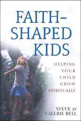 Faith-Shaped Kids: Helping Your Child Grow Spiritually