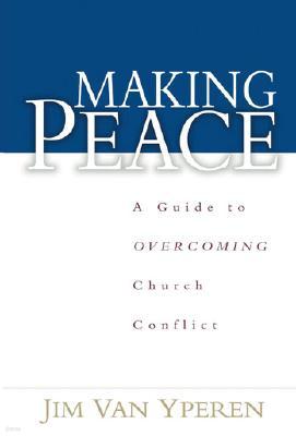 Making Peace: A Guide to Overcoming Church Conflict