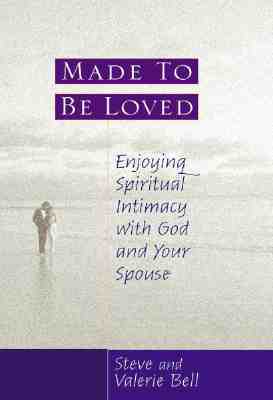 Made to Be Loved: Enyoying Spiritual Intimacy with God and Your Spouse