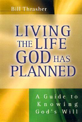 Living the Life God Has Planned: A Guide to Knowing God's Will