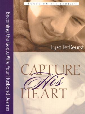 Capture His Heart: Becoming the Godly Wife Your Husband Desires