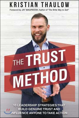 The Trust Method: 10 Leadership Strategies That Build Genuine Trust and Influence Anyone to Take Action