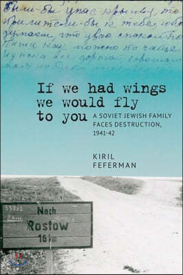 "If We Had Wings We Would Fly to You": A Soviet Jewish Family Faces Destruction, 1941-42