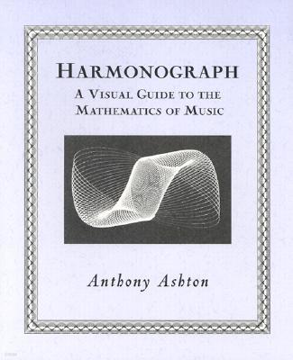 Harmonograph: A Visual Guide to the Mathematics of Music