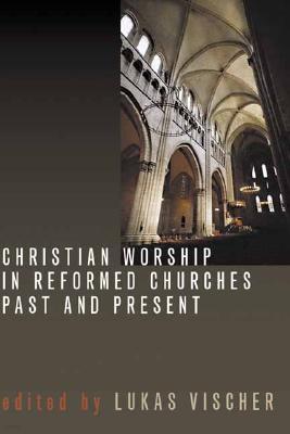 Christian Worship in Reformed Churches Past and Present