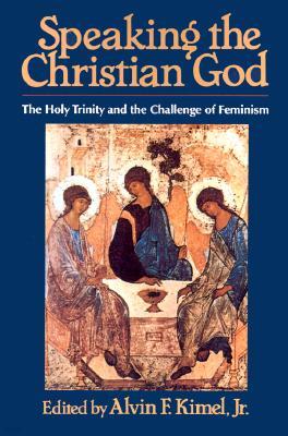 Speaking the Christian God: The Holy Trinity and the Challenge of Feminism